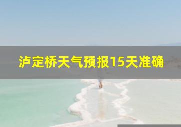 泸定桥天气预报15天准确