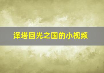 泽塔回光之国的小视频