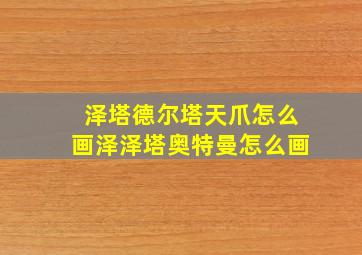 泽塔德尔塔天爪怎么画泽泽塔奥特曼怎么画