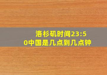 洛杉矶时间23:50中国是几点到几点钟