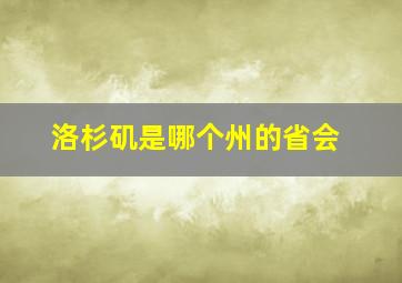 洛杉矶是哪个州的省会