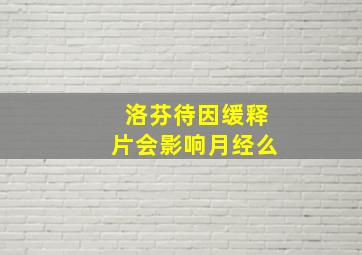 洛芬待因缓释片会影响月经么