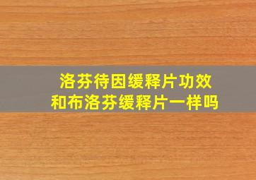 洛芬待因缓释片功效和布洛芬缓释片一样吗