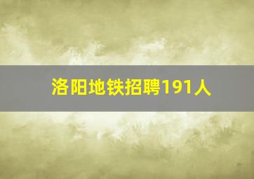 洛阳地铁招聘191人