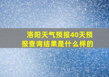 洛阳天气预报40天预报查询结果是什么样的