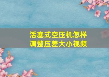 活塞式空压机怎样调整压差大小视频