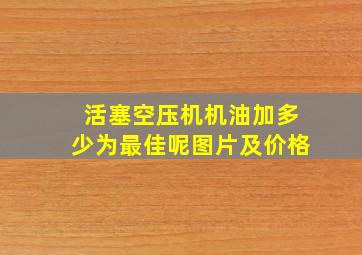 活塞空压机机油加多少为最佳呢图片及价格