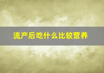 流产后吃什么比较营养