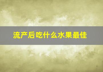 流产后吃什么水果最佳