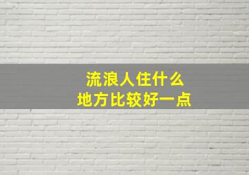 流浪人住什么地方比较好一点