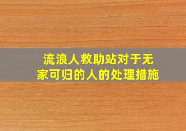 流浪人救助站对于无家可归的人的处理措施