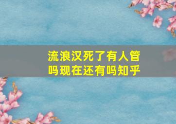 流浪汉死了有人管吗现在还有吗知乎