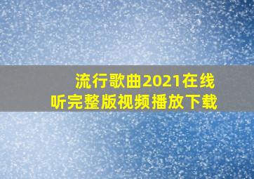 流行歌曲2021在线听完整版视频播放下载