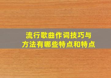 流行歌曲作词技巧与方法有哪些特点和特点