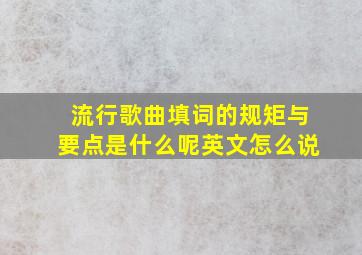 流行歌曲填词的规矩与要点是什么呢英文怎么说