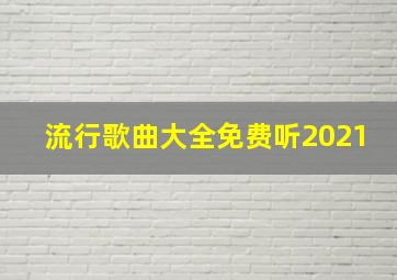 流行歌曲大全免费听2021