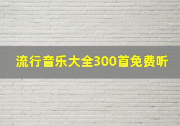 流行音乐大全300首免费听