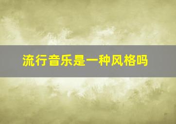 流行音乐是一种风格吗