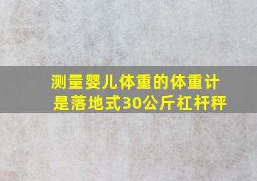 测量婴儿体重的体重计是落地式30公斤杠杆秤