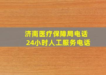 济南医疗保障局电话24小时人工服务电话