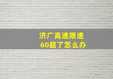 济广高速限速60超了怎么办