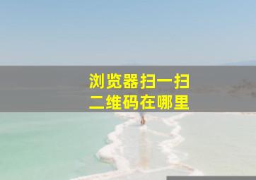 浏览器扫一扫二维码在哪里