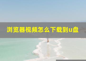 浏览器视频怎么下载到u盘