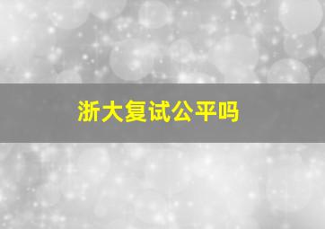 浙大复试公平吗