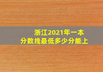 浙江2021年一本分数线最低多少分能上