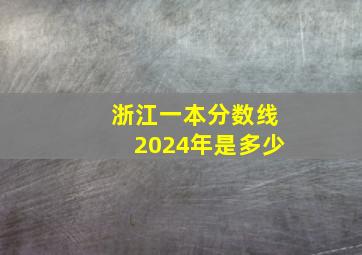 浙江一本分数线2024年是多少