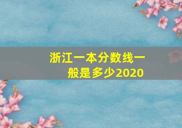 浙江一本分数线一般是多少2020