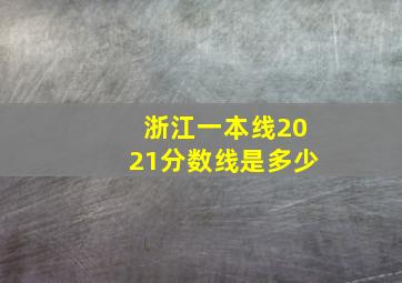 浙江一本线2021分数线是多少