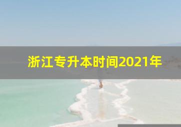 浙江专升本时间2021年