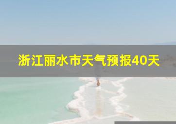 浙江丽水市天气预报40天