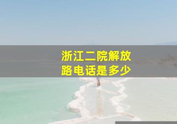 浙江二院解放路电话是多少