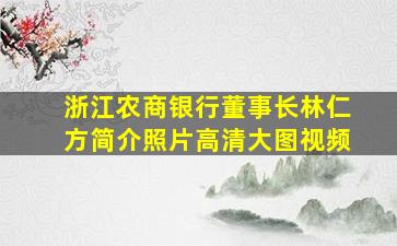 浙江农商银行董事长林仁方简介照片高清大图视频