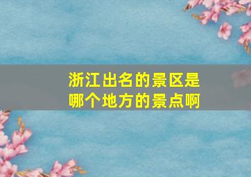 浙江出名的景区是哪个地方的景点啊