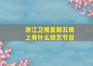 浙江卫视星期五晚上有什么综艺节目