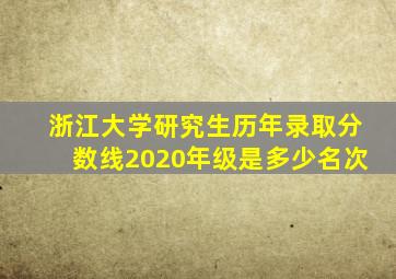 浙江大学研究生历年录取分数线2020年级是多少名次