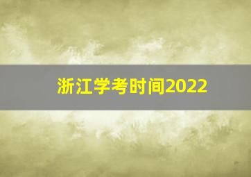 浙江学考时间2022