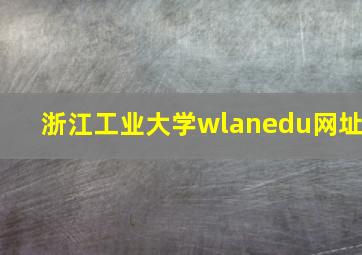 浙江工业大学wlanedu网址