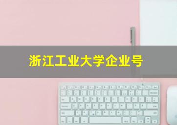 浙江工业大学企业号