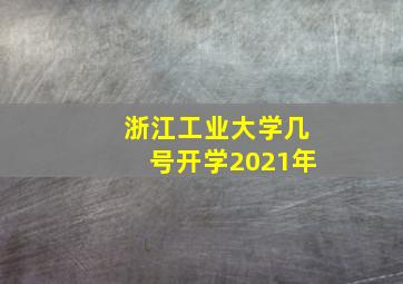 浙江工业大学几号开学2021年