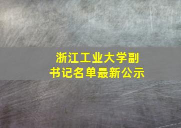 浙江工业大学副书记名单最新公示