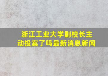 浙江工业大学副校长主动投案了吗最新消息新闻