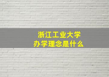 浙江工业大学办学理念是什么