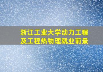 浙江工业大学动力工程及工程热物理就业前景