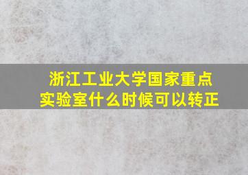 浙江工业大学国家重点实验室什么时候可以转正