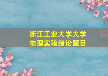 浙江工业大学大学物理实验绪论题目