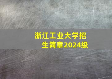 浙江工业大学招生简章2024级